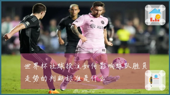 世界杯让球投注如何影响球队胜负走势的判断标准是什么