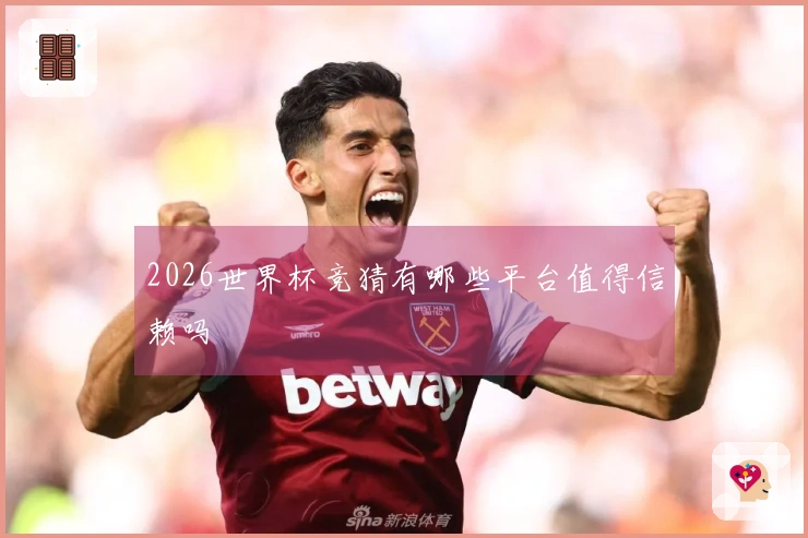 2026世界杯竞猜有哪些平台值得信赖吗