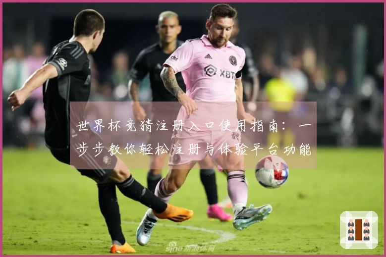 世界杯竞猜注册入口使用指南：一步步教你轻松注册与体验平台功能