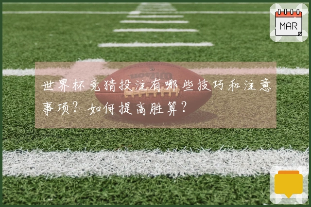 世界杯竞猜投注有哪些技巧和注意事项？如何提高胜算？