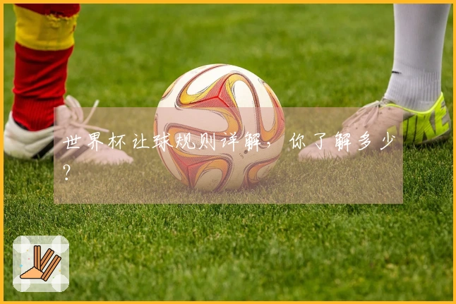 世界杯让球规则详解，你了解多少？